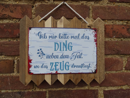 Blechschild " Gibt mir bitte mal das Ding " Handgefertigt auf Altholz